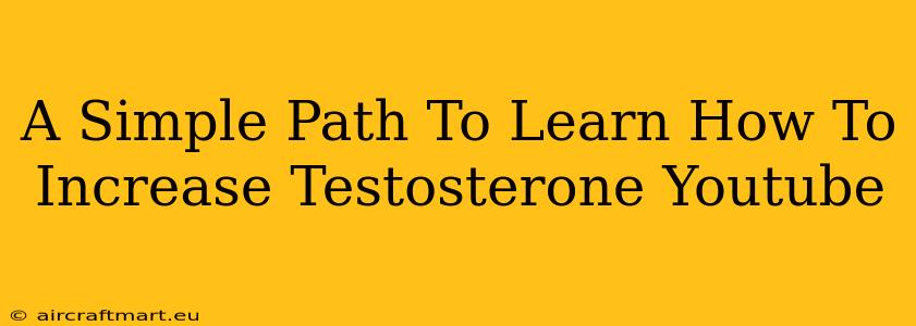 A Simple Path To Learn How To Increase Testosterone Youtube