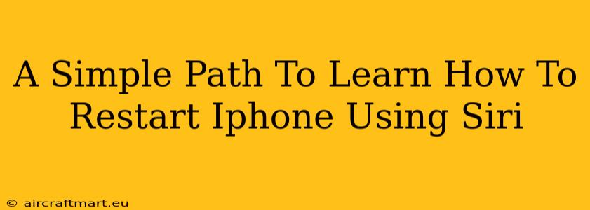 A Simple Path To Learn How To Restart Iphone Using Siri