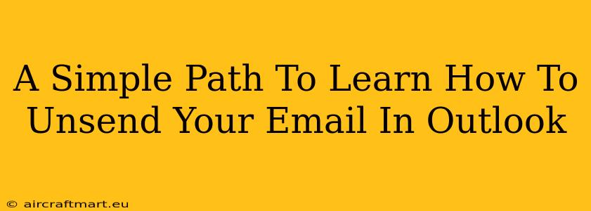 A Simple Path To Learn How To Unsend Your Email In Outlook