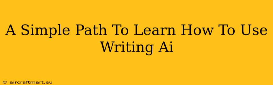 A Simple Path To Learn How To Use Writing Ai