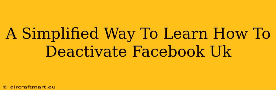 A Simplified Way To Learn How To Deactivate Facebook Uk