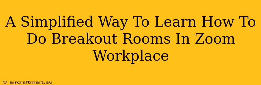 A Simplified Way To Learn How To Do Breakout Rooms In Zoom Workplace