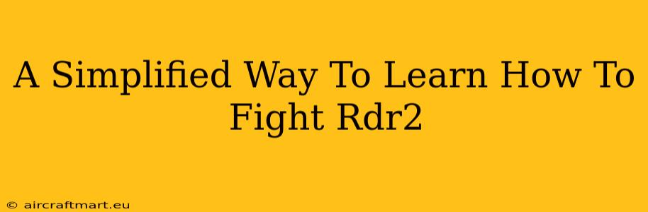 A Simplified Way To Learn How To Fight Rdr2