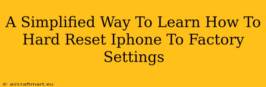 A Simplified Way To Learn How To Hard Reset Iphone To Factory Settings