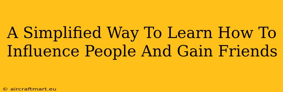 A Simplified Way To Learn How To Influence People And Gain Friends