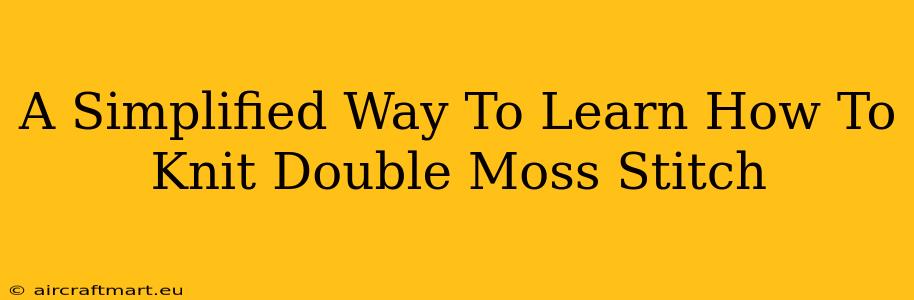 A Simplified Way To Learn How To Knit Double Moss Stitch