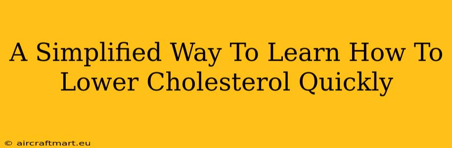 A Simplified Way To Learn How To Lower Cholesterol Quickly