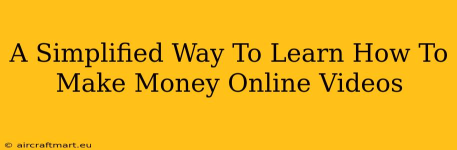 A Simplified Way To Learn How To Make Money Online Videos