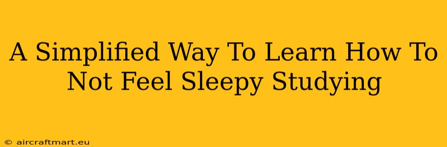 A Simplified Way To Learn How To Not Feel Sleepy Studying