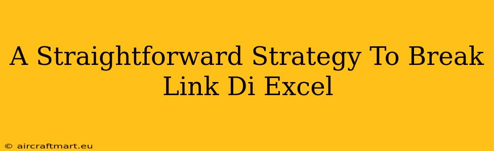 A Straightforward Strategy To Break Link Di Excel