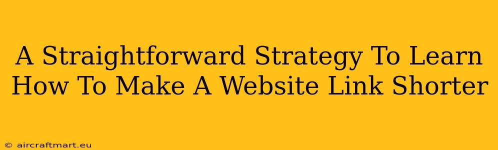 A Straightforward Strategy To Learn How To Make A Website Link Shorter