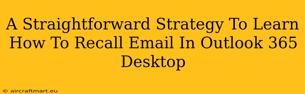 A Straightforward Strategy To Learn How To Recall Email In Outlook 365 Desktop