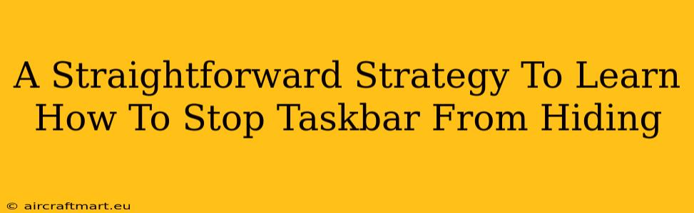 A Straightforward Strategy To Learn How To Stop Taskbar From Hiding