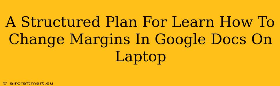 A Structured Plan For Learn How To Change Margins In Google Docs On Laptop