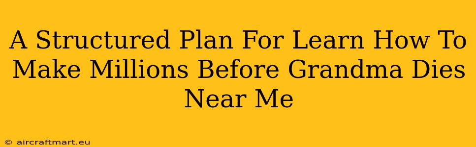 A Structured Plan For Learn How To Make Millions Before Grandma Dies Near Me