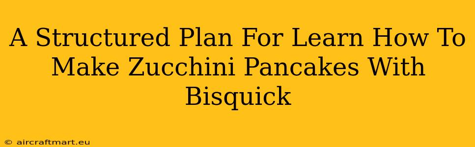 A Structured Plan For Learn How To Make Zucchini Pancakes With Bisquick