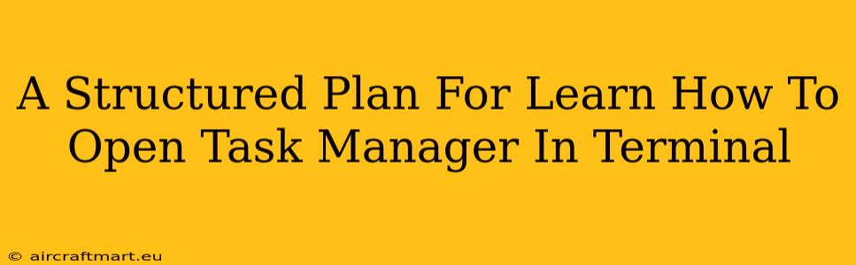 A Structured Plan For Learn How To Open Task Manager In Terminal