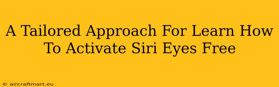 A Tailored Approach For Learn How To Activate Siri Eyes Free