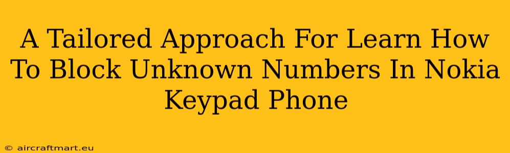 A Tailored Approach For Learn How To Block Unknown Numbers In Nokia Keypad Phone