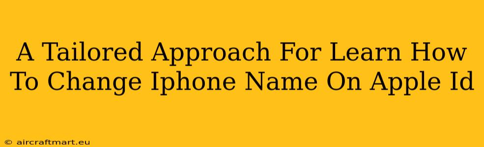 A Tailored Approach For Learn How To Change Iphone Name On Apple Id