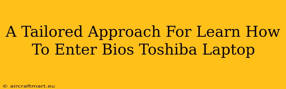 A Tailored Approach For Learn How To Enter Bios Toshiba Laptop