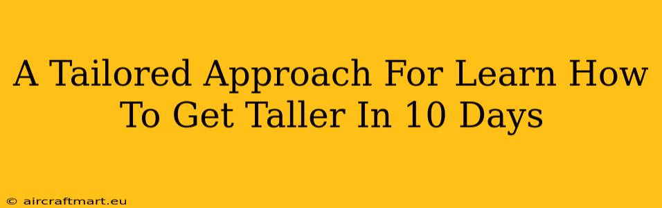 A Tailored Approach For Learn How To Get Taller In 10 Days