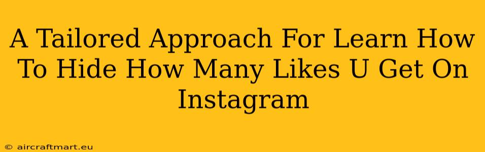 A Tailored Approach For Learn How To Hide How Many Likes U Get On Instagram