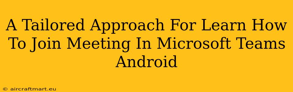 A Tailored Approach For Learn How To Join Meeting In Microsoft Teams Android