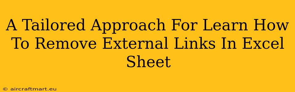 A Tailored Approach For Learn How To Remove External Links In Excel Sheet