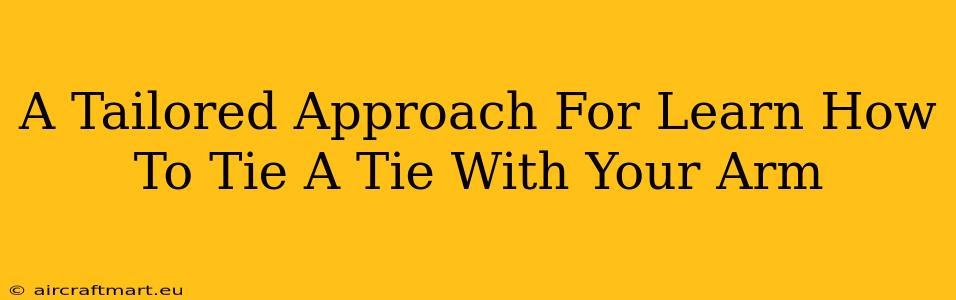 A Tailored Approach For Learn How To Tie A Tie With Your Arm