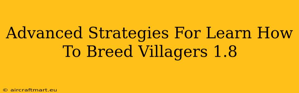 Advanced Strategies For Learn How To Breed Villagers 1.8