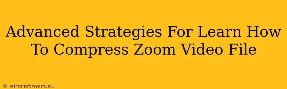 Advanced Strategies For Learn How To Compress Zoom Video File