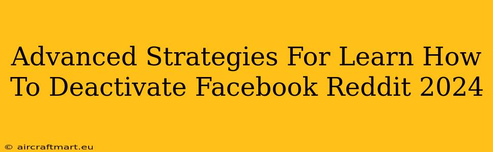 Advanced Strategies For Learn How To Deactivate Facebook Reddit 2024