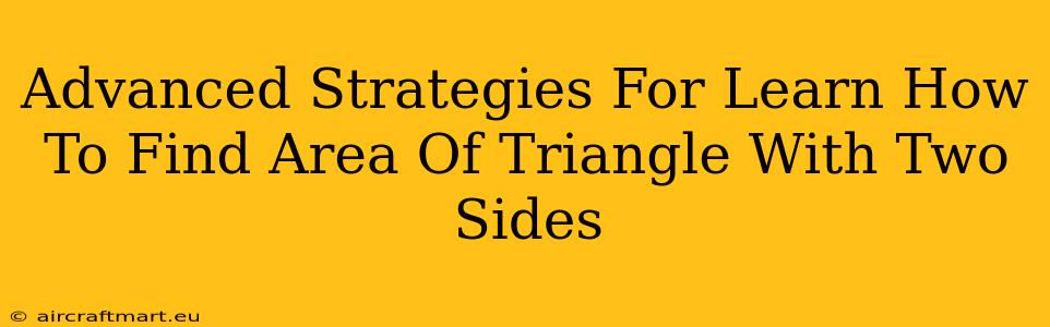 Advanced Strategies For Learn How To Find Area Of Triangle With Two Sides