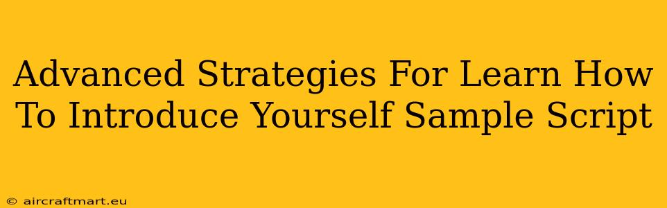 Advanced Strategies For Learn How To Introduce Yourself Sample Script