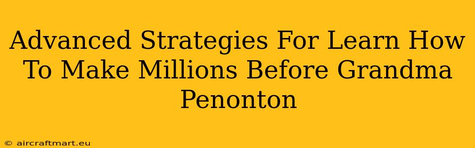 Advanced Strategies For Learn How To Make Millions Before Grandma Penonton