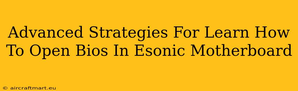 Advanced Strategies For Learn How To Open Bios In Esonic Motherboard