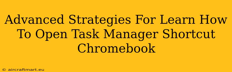 Advanced Strategies For Learn How To Open Task Manager Shortcut Chromebook