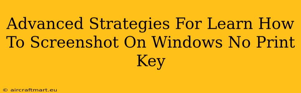 Advanced Strategies For Learn How To Screenshot On Windows No Print Key