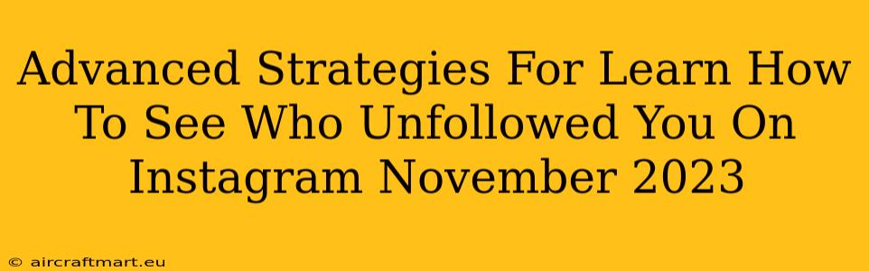 Advanced Strategies For Learn How To See Who Unfollowed You On Instagram November 2023