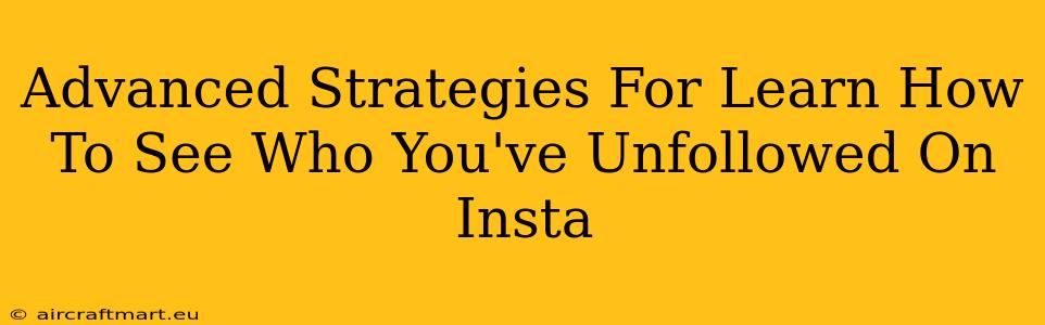 Advanced Strategies For Learn How To See Who You've Unfollowed On Insta