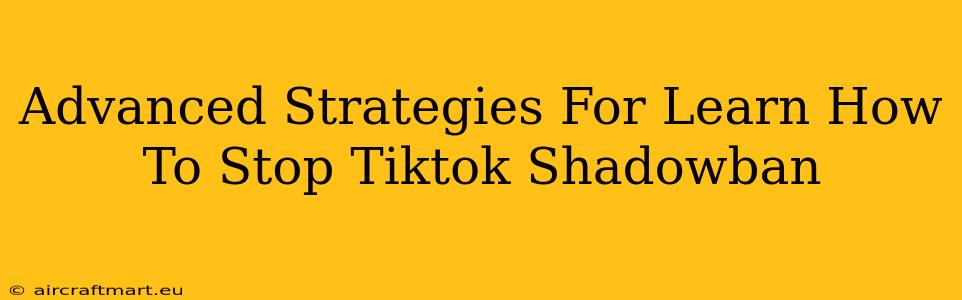 Advanced Strategies For Learn How To Stop Tiktok Shadowban