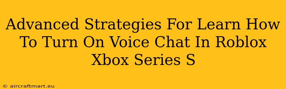 Advanced Strategies For Learn How To Turn On Voice Chat In Roblox Xbox Series S