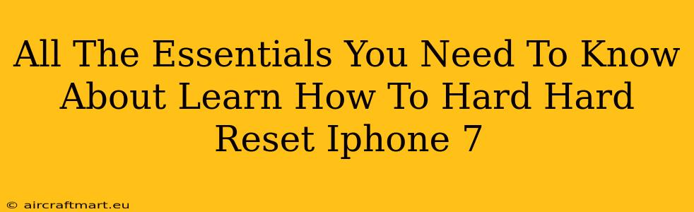 All The Essentials You Need To Know About Learn How To Hard Hard Reset Iphone 7