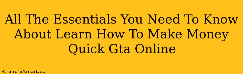 All The Essentials You Need To Know About Learn How To Make Money Quick Gta Online