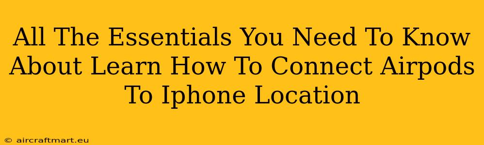 All The Essentials You Need To Know About Learn How To Connect Airpods To Iphone Location