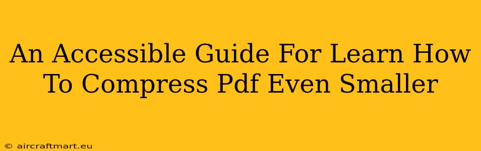 An Accessible Guide For Learn How To Compress Pdf Even Smaller