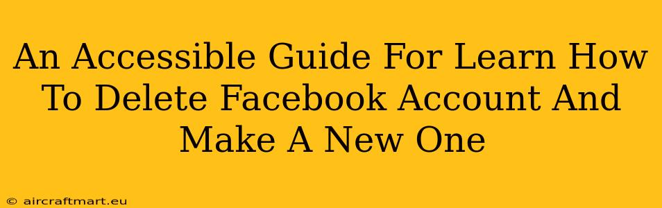 An Accessible Guide For Learn How To Delete Facebook Account And Make A New One