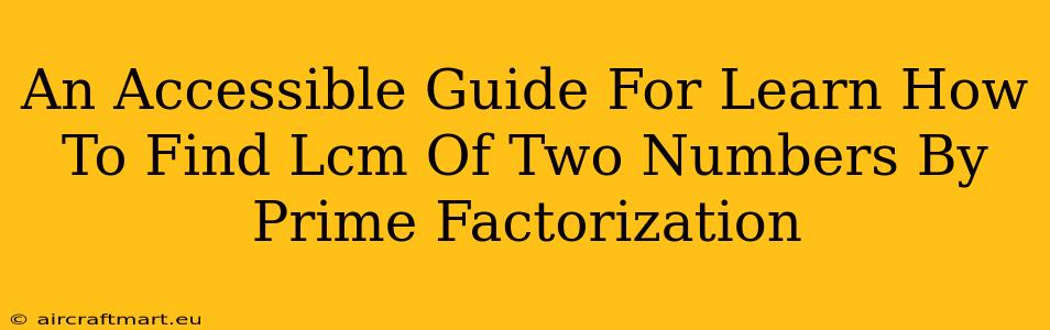 An Accessible Guide For Learn How To Find Lcm Of Two Numbers By Prime Factorization