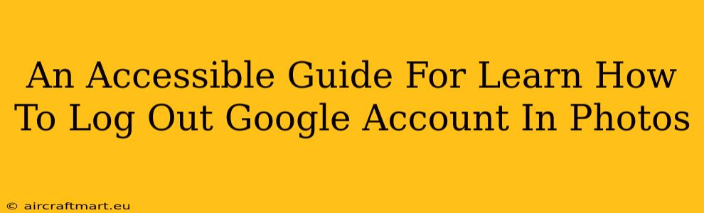 An Accessible Guide For Learn How To Log Out Google Account In Photos